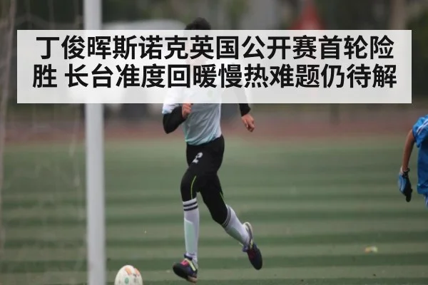 丁俊晖斯诺克英国公开赛首轮险胜 长台准度回暖慢热难题仍待解